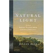 Natural Light The Art of Adam Elsheimer and the Dawn of Modern Science by Bell, Julian, 9780500024072