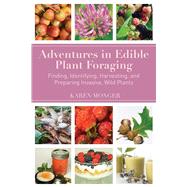 Adventures in Edible Plant Foraging by Monger, Karen, 9781634504072