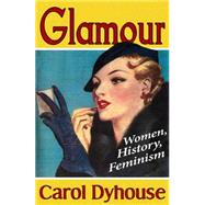 Glamour Women, History, Feminism by Dyhouse, Carol, 9781848134072