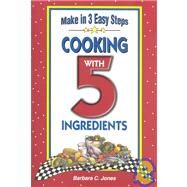 Cooking With 5 Ingredients by Jones, Barbara C., 9781931294072