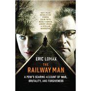 The Railway Man A POW's Searing Account of War, Brutality and Forgiveness by Lomax, Eric, 9780393344073