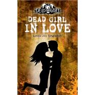 Dead Girl in Love : A Dead Girl Book by Singleton, Linda Joy, 9780738714073