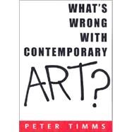What's Wrong With Contemporary Art? by Timms, Peter, 9780868404073