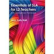 Essentials of SLA for L2 Teachers: A Transdisciplinary Framework by Hall; Joan Kelly, 9781138744073