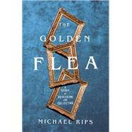 The Golden Flea A Story of Obsession and Collecting by Rips, Michael, 9781324004073