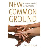 New Common Ground : A New America, a New World by Etzioni, Amitai, 9781597974073
