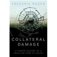 Collateral Damage A Candid History of a Peculiar Form of Death by Rosen, Frederik, 9781849044073