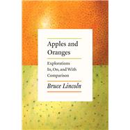 Apples and Oranges by Lincoln, Bruce, 9780226564074