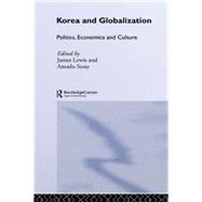 Korea and Globalization: Politics, Economics and Culture by Lewis,James B.;Lewis,James B., 9781138974074