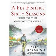 A Fly Fisher's Sixty Seasons by Raymond, Steve, 9781510734074