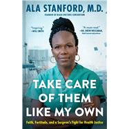 Take Care of Them Like My Own Faith, Fortitude, and a Surgeon's Fight for Health Justice by Stanford, Ala, 9781668004074