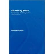 Re-forming Britain: Narratives of Modernity before Reconstruction by Darling; Elizabeth, 9780415334075