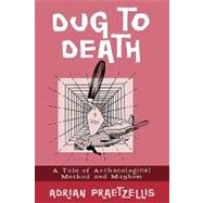 Dug to Death A Tale of Archaeological Method and Mayhem by Praetzellis, Adrian, 9780759104075