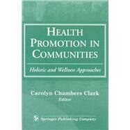 Health Promotion in Communities: Holistic and Wellness Approaches by Clark, Carolyn Chambers, 9780826114075