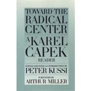 Toward the Radical Center A Karel Capek Reader by Kussi, Peter; Miller, Arthur, 9780945774075