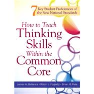 How to Teach Thinking Skills Within the Common Core: 7 Key Student Proficiencies of the New National Standards by Bellanca, James A.; Fogarty, Robin J.; Pete, Brian M., 9781936764075