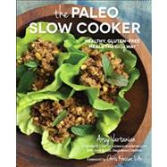 The Paleo Slow Cooker Healthy, Gluten-Free Meals the Easy Way by Vartanian, Arsy; Kubal, Amy; Kresser, Chris, 9781937994075