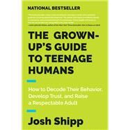 The Grown-up's Guide to Teenage Humans by Shipp, Josh, 9780062654076