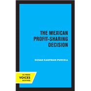 The Mexican Profit-Sharing Decision by Susan Kaufman Purcell, 9780520334076