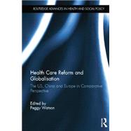 Health Care Reform and Globalisation: The US, China and Europe in Comparative Perspective by Watson; Peggy, 9781138024076