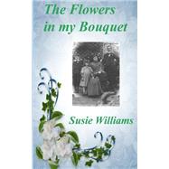The Flowers in My Bouquet by Williams, Susie, 9781502724076