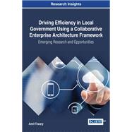 Driving Efficiency in Local Government Using a Collaborative Enterprise Architecture Framework by Tiwary, Amit, 9781522524076
