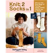 Knit 2 Socks in 1 Discover the Easy Magic of Turning One Long Sock into a Pair! Choose from 21 Original Designs, in All Sizes by Talley, Safiyyah; Sloan, Jeanette, 9781635864076