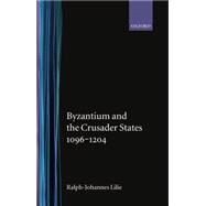 Byzantium and the Crusader States 1096-1204 by Lilie, Ralph-Johannes; Morris, J. C.; Ridings, Jean E., 9780198204077