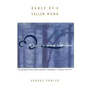 Dance of a Fallen Monk A Journey to Spiritual Enlightenment by FOWLER, GEORGE, 9780385484077