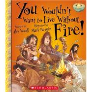 You Wouldn't Want to Live Without Fire! by Woolf, Alex; Bergin, Mark; Salariya, David (CRT), 9780531214077