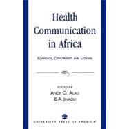 Health Communication in Africa Contexts, Constraints and Lessons by Alali, Andy O.; Jinadu, B. A.; Jinadu, B.A; Egwu, Igbo N.; Nwosu, Ogom Peter; Verwey, Sonja; Crystal, Andrea; Lusi, Gwendolyn J.; Batundi, Freddy; Friday, Arglenda; Ataudo, E.S; Ezeilo, Bernice N.; Gilbert, Leah; Okigbo, Carol A.; Okigbo, Charles C.; Will, 9780761824077