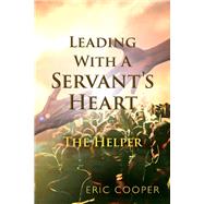 Leading With A Servant's Heart The Helper by Cooper, Eric, 9781098354077