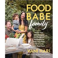 Food Babe Family More Than 100 Recipes and Foolproof Strategies to Help Your Kids Fall in Love with Real Food: A Cookbook by Hari, Vani, 9781401974077