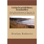 I Cried Unto the Lord in My Wilderness by Roberts, Evelyn Scott, 9781470114077