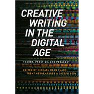 Creative Writing in the Digital Age Theory, Practice, and Pedagogy by Clark, Michael Dean; Clark, Michael Dean; Hergenrader, Trent; Rein, Joseph, 9781472574077