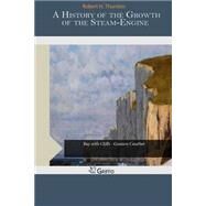 A History of the Growth of the Steam-engine by Thurston, Robert H., 9781505474077