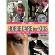 Cherry Hill's Horse Care for Kids Grooming, Feeding, Behavior, Stable & Pasture, Health Care, Handling & Safety, Enjoying by Hill, Cherry, 9781580174077