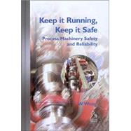 Keep it Running, Keep it Safe Process Machinery Safety and Reliability by Wong, William, 9781860584077