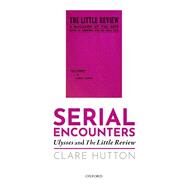 Serial Encounters Ulysses and the Little Review by Hutton, Clare, 9780198744078