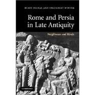 Rome and Persia in Late Antiquity: Neighbours and Rivals by Beate Dignas , Engelbert Winter, 9780521614078