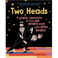 Two Heads A Graphic Exploration of How Our Brains Work with Other Brains by Frith, Uta; Frith, Chris; Locke, Daniel; Frith, Alex, 9781501194078