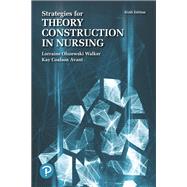 Strategies for Theory Construction in Nursing by Walker, Lorraine Olszewski, RN, EdD, FAAN; Avant, Kay Coalson, RN, Ph.D., FAAN, 9780134754079