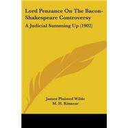 Lord Penzance on the Bacon-Shakespeare Controversy : A Judicial Summing Up (1902) by Wilde, James Plaisted; Kinnear, M. H.; Inderwick, F. A. (CON), 9780548744079