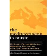 The Mediterranean in Music Critical Perspectives, Common Concerns, Cultural Differences by Cooper, David; Dawe, Kevin, 9780810854079