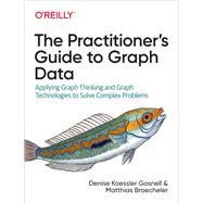 The Practitioner's Guide to Graph Data by Gosnell, Denise; Broecheler, Matthias, 9781492044079