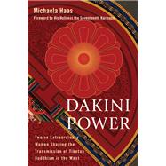 Dakini Power Twelve Extraordinary Women Shaping the Transmission of Tibetan Buddhism in the West by Haas, Michaela; His Holiness the Karmapa, 9781559394079