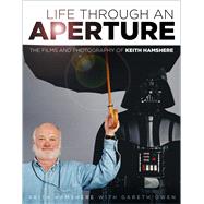 Life Through an Aperture The Films and Photography of Keith Hamshere by Hamshere, Keith; Owen, Gareth; Williams, Greg, 9781803994079