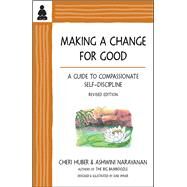 Making a Change for Good A Guide to Compassionate Self-Discipline, Revised Edition by Narayanan, Ashwini; Huber, Cheri, 9781953624079