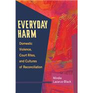 Everyday Harm : Domestic Violence, Court Rites, and Cultures of Reconciliation by Lazarus-Black, Mindie, 9780252074080
