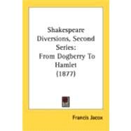 Shakespeare Diversions, Second Series : From Dogberry to Hamlet (1877) by Jacox, Francis, 9780548874080